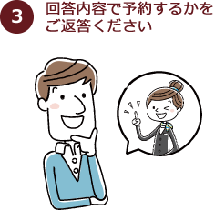 3.回答内容で予約するかをご返答ください